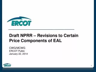 Draft NPRR – Revisions to Certain Price Components of EAL CWG/MCWG ERCOT Public January 22, 2014