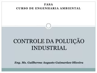 CONTROLE DA POLUIÇÃO INDUSTRIAL Eng. Ms. Guilherme Augusto Guimarães Oliveira