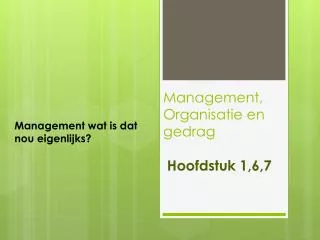 Management, Organisatie en gedrag Hoofdstuk 1,6,7