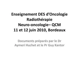 Enseignement DES d’Oncologie Radiothérapie Neuro-oncologie– QCM 11 et 12 juin 2010, Bordeaux