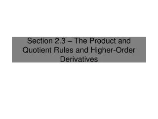 Section 2.3 – The Product and Quotient Rules and Higher-Order Derivatives
