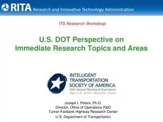 ITS Research Workshop U.S. DOT Perspective on Immediate Research Topics and Areas