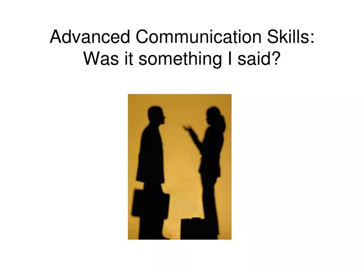 advanced communication skills was it something i said