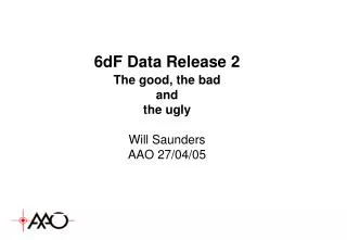 6dF Data Release 2 The good, the bad and the ugly Will Saunders AAO 27/04/05