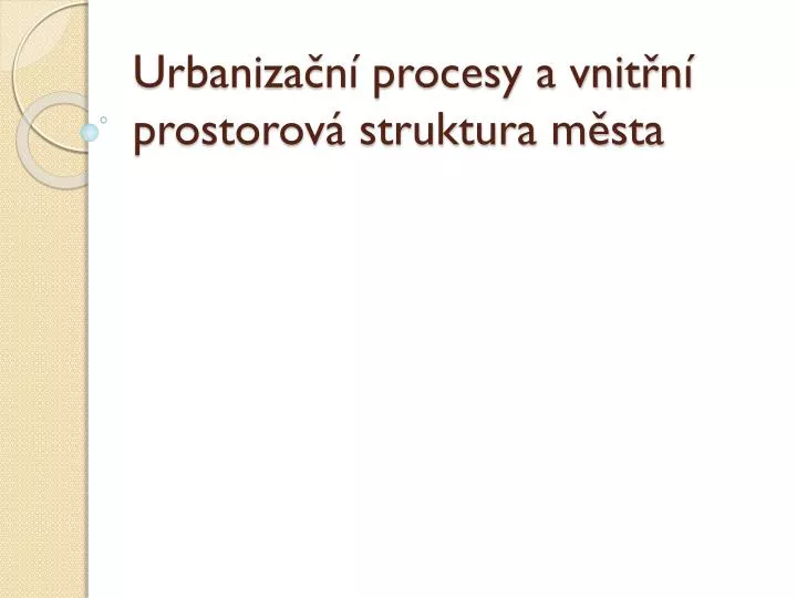 urbaniza n procesy a vnit n prostorov struktura m sta