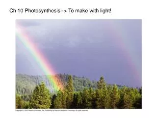 Ch 10 Photosynthesis--&gt; To make with light!
