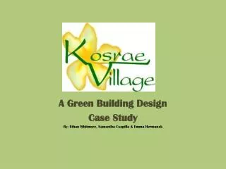 A Green Building Design Case Study By: Ethan Whitmore, Samantha Csapilla &amp; Emma Hermanek