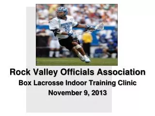 Rock Valley Officials Association Box Lacrosse Indoor Training Clinic November 9, 2013