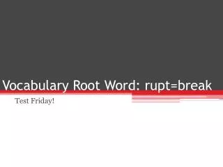 Vocabulary Root Word: rupt =break