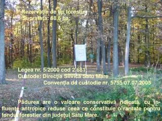 Rezervaţie de tip forestier 	 Suprafaţa: 68,5 ha; Legea nr. 5/2000 cod 2.681 ;