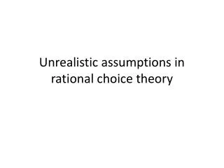 Unrealistic assumptions in rational choice theory