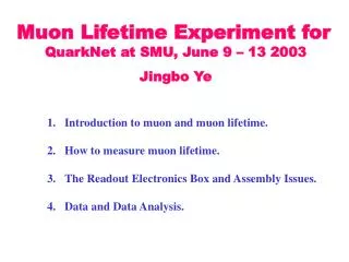 Muon Lifetime Experiment for QuarkNet at SMU, June 9 – 13 2003 Jingbo Ye