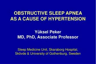 OBSTRUCTIVE SLEEP APNEA AS A CAUSE OF HYPERTENSION Yüksel Peker MD, PhD, Associate Professor