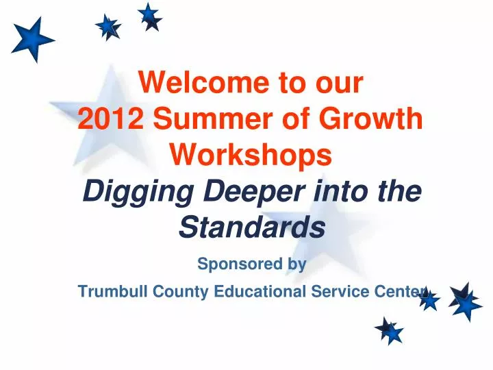 welcome to our 2012 summer of growth workshops digging deeper into the standards