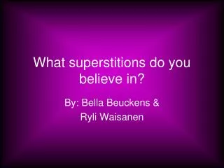 What superstitions do you believe in?