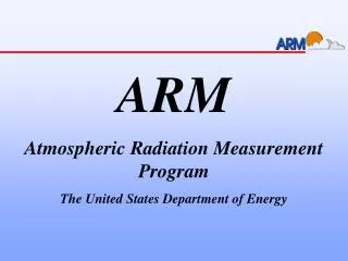 ARM Atmospheric Radiation Measurement Program The United States Department of Energy
