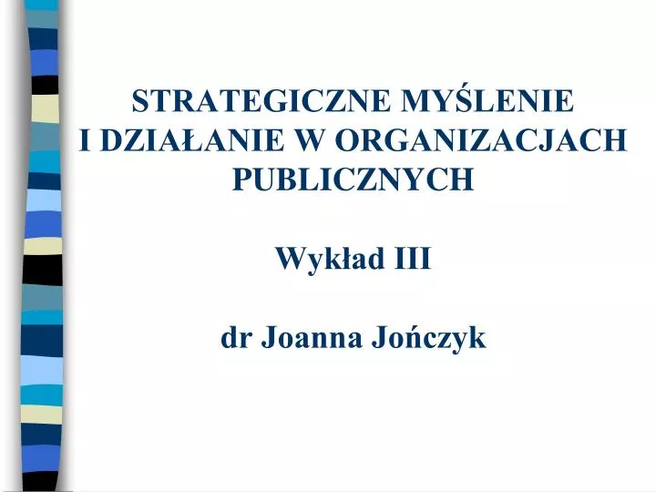 strategiczne my lenie i dzia anie w organizacjach publicznych wyk ad iii dr joanna jo czyk