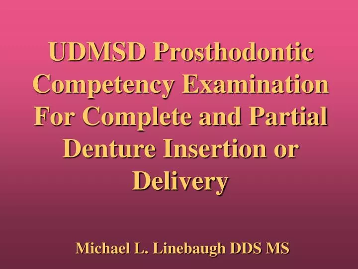 udmsd prosthodontic competency examination for complete and partial denture insertion or delivery