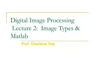 Digital Image Processing Lecture 2: Image Types &amp; Matlab