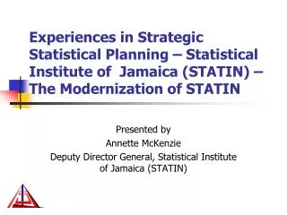 Presented by Annette McKenzie Deputy Director General, Statistical Institute of Jamaica (STATIN)