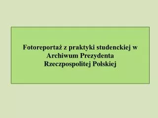 Fotoreportaż z praktyki studenckiej w Archiwum Prezydenta Rzeczpospolitej Polskiej