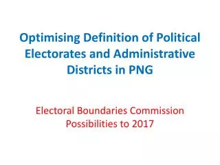 Optimising Definition of Political Electorates and Administrative Districts in PNG