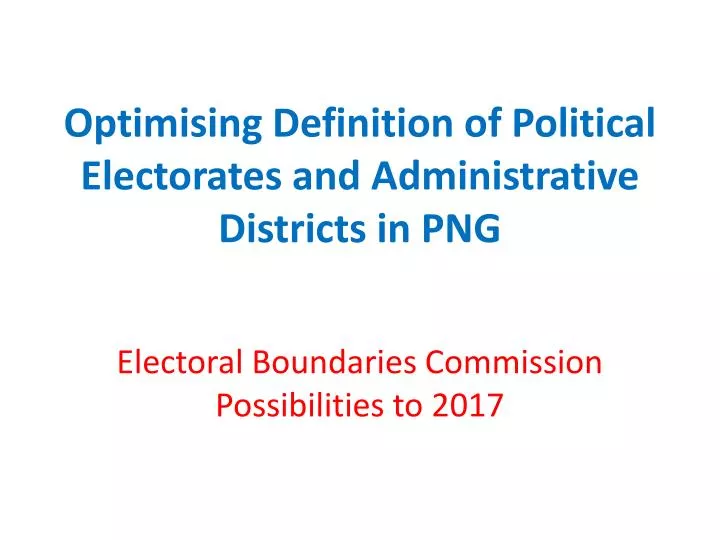 optimising definition of political electorates and administrative districts in png