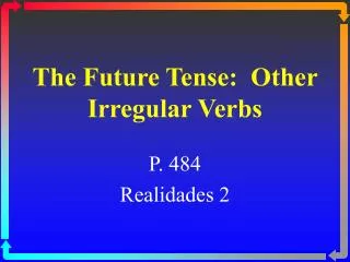 The Future Tense: Other Irregular Verbs