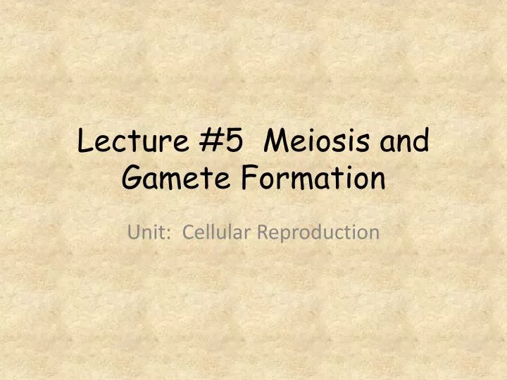 lecture 5 meiosis and gamete formation