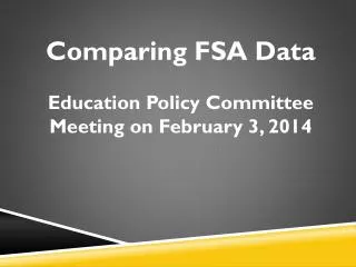 Comparing FSA Data Education Policy Committee Meeting on February 3, 2014