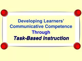 Developing Learners’ Communicative Competence Through Task-Based Instruction