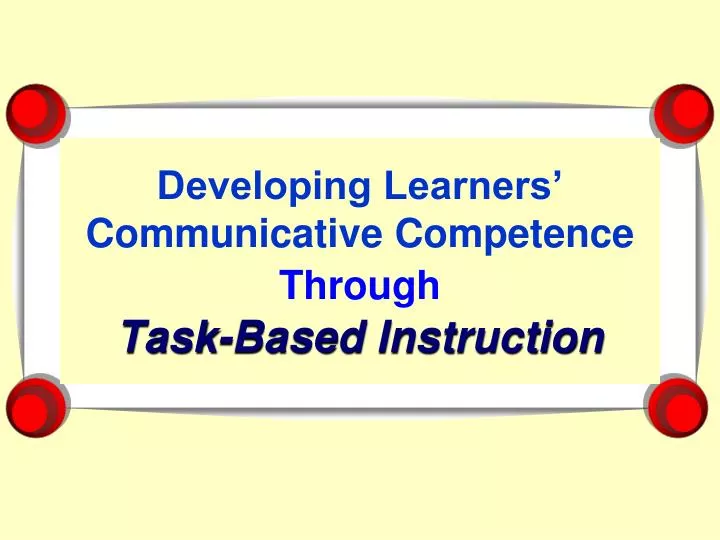 developing learners communicative competence through task based instruction