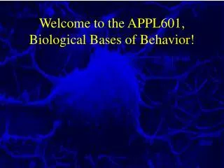 Welcome to the APPL601, Biological Bases of Behavior!