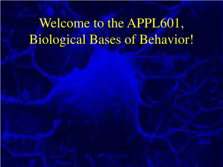 welcome to the appl601 biological bases of behavior