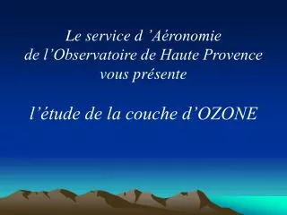 Le service d ’Aéronomie de l’Observatoire de Haute Provence vous présente