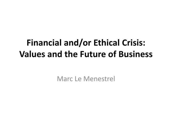financial and or ethical crisis values and the future of business