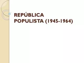 REPÚBLICA POPULISTA (1945-1964)
