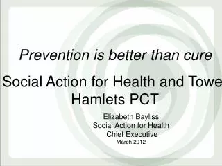 Prevention is better than cure Social Action for Health and Tower Hamlets PCT