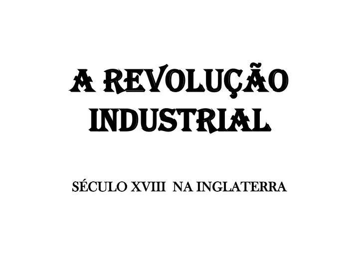 a revolu o industrial s culo xviii na inglaterra