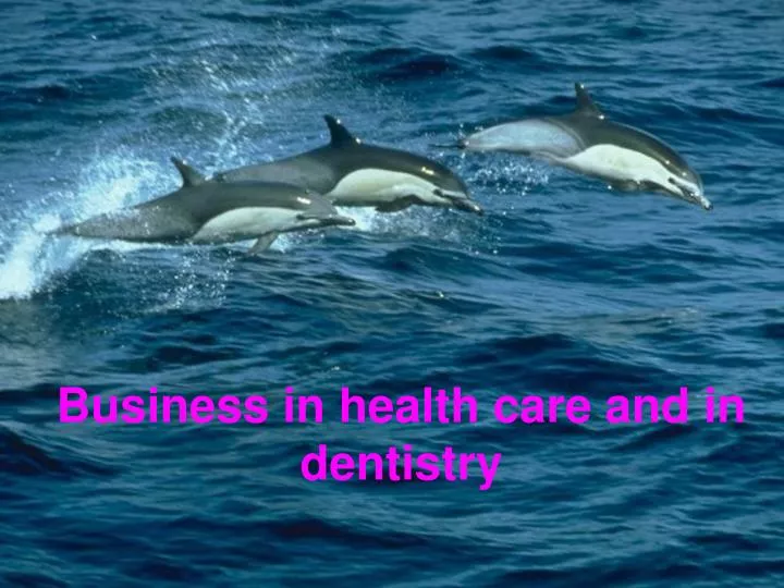 business in health care and in dentistry