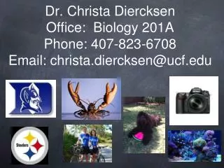 Dr. Christa Diercksen Office: Biology 201A Phone: 407-823-6708 Email: christa.diercksen@ucf