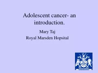 Adolescent cancer- an introduction.