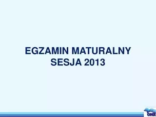 EGZAMIN MATURALNY SESJA 2013