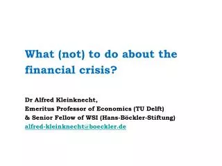 What (not) to do about the financial crisis? Dr Alfred Kleinknecht,
