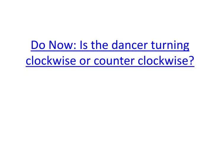 do now is the dancer turning clockwise or counter clockwise