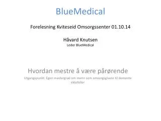 BlueMedical Forelesning Kviteseid Omsorgssenter 01.10.14 Håvard Knutsen Leder BlueMedical