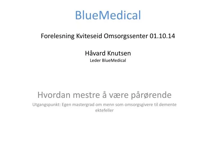 bluemedical forelesning kviteseid omsorgssenter 01 10 14 h vard knutsen leder bluemedical