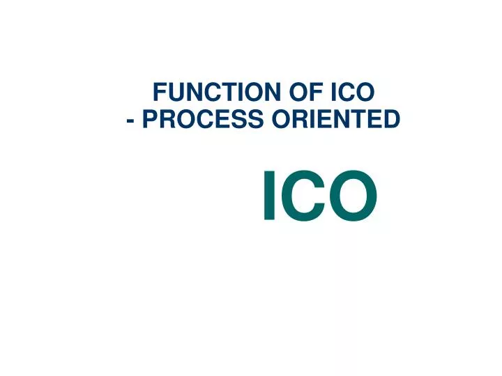 function of ico process oriented