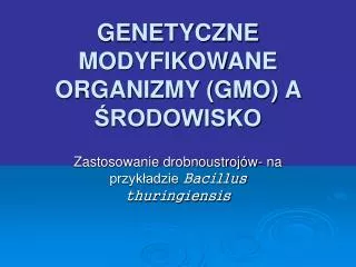 GENETYCZNE MODYFIKOWANE ORGANIZMY (GMO) A ŚRODOWISKO