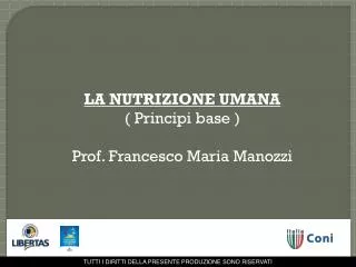 LA NUTRIZIONE UMANA ( Principi base ) Prof. Francesco Maria Manozzi